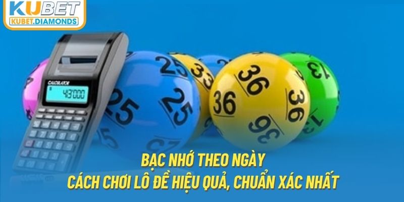 Bạc Nhớ Theo Ngày - Cách Chơi Lô Đề Hiệu Quả, Chuẩn Xác Nhất