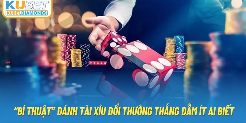 “Bí thuật” đánh tài xỉu đổi thưởng thắng đẫm ít ai biết