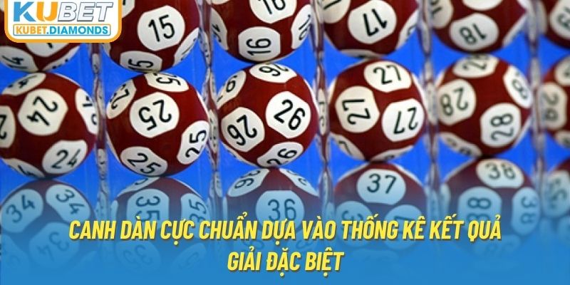 Canh dàn cực chuẩn dựa vào thống kê kết quả giải đặc biệt