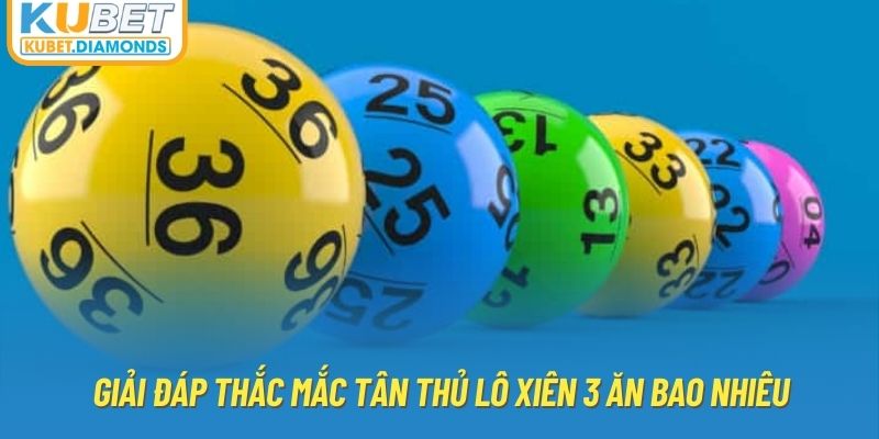 Giải đáp thắc mắc tân thủ lô xiên 3 ăn bao nhiêu