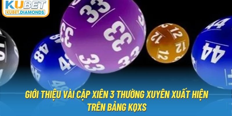 Giới thiệu vài cặp xiên 3 thường xuyên xuất hiện trên bảng KQXS