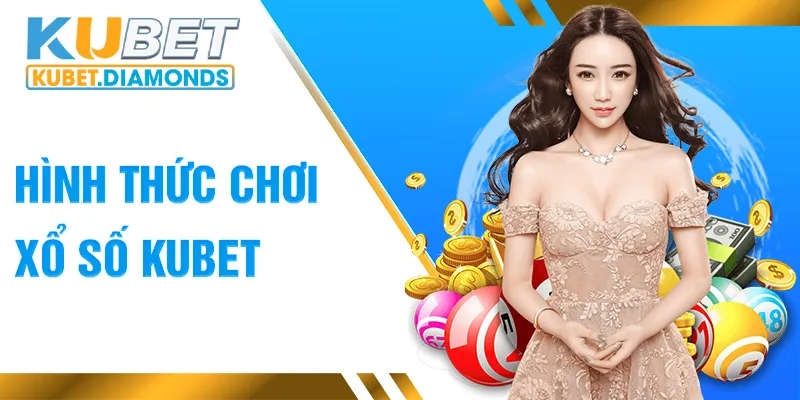 Một số hình thức chơi kinh điển tại xổ số Kubet