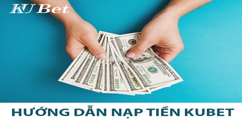 Cách nạp tiền Kubet an toàn cho bet thủ