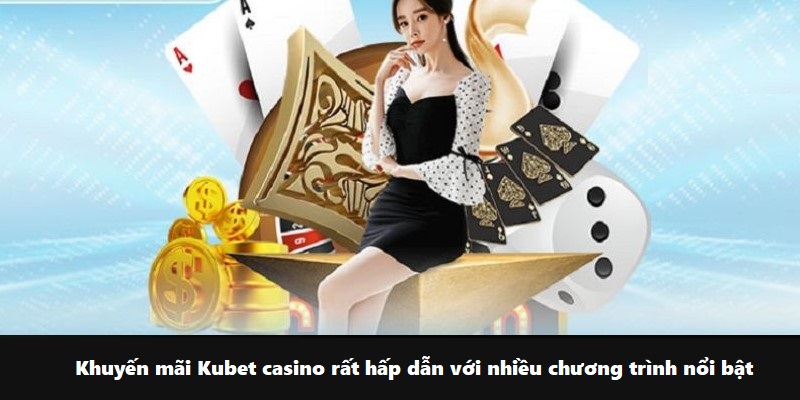 Khuyến mãi Kubet casino rất hấp dẫn với nhiều chương trình nổi bật