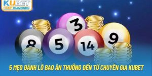 5 Mẹo Đánh Lô Bao Ăn Thưởng Đến Từ Chuyên Gia KUBET