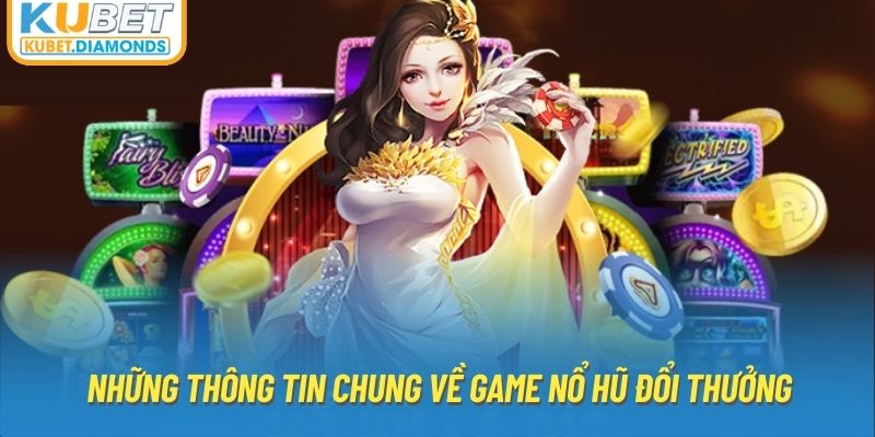 Những thông tin chung về game nổ hũ đổi thưởng