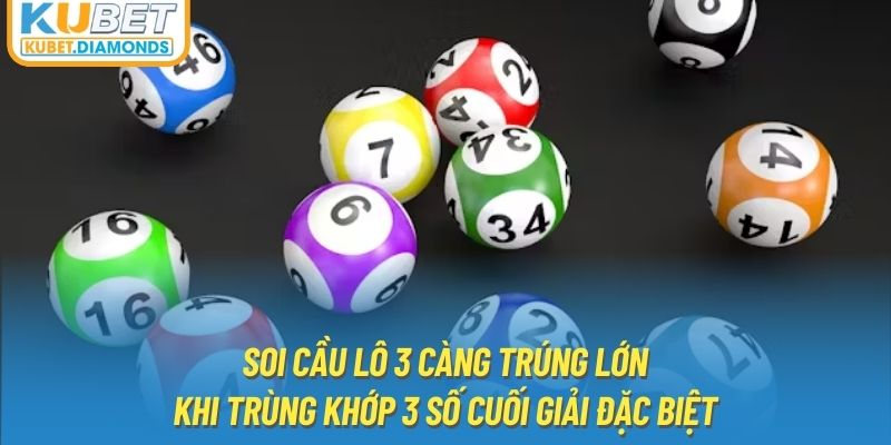 Soi cầu lô 3 càng trúng lớn khi trùng khớp 3 số cuối giải đặc biệt