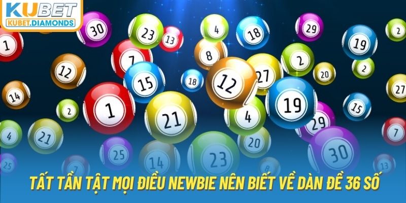 Tất tần tật mọi điều newbie nên biết về dàn đề 36 số