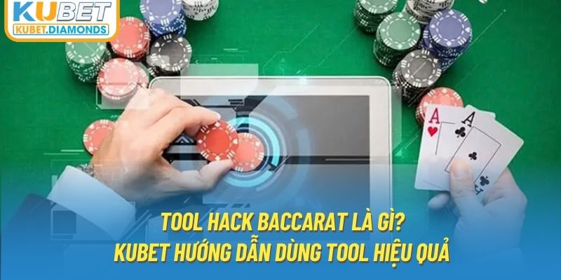 Tool Hack Baccarat Là Gì? KUBET Hướng Dẫn Dùng Tool Hiệu Quả