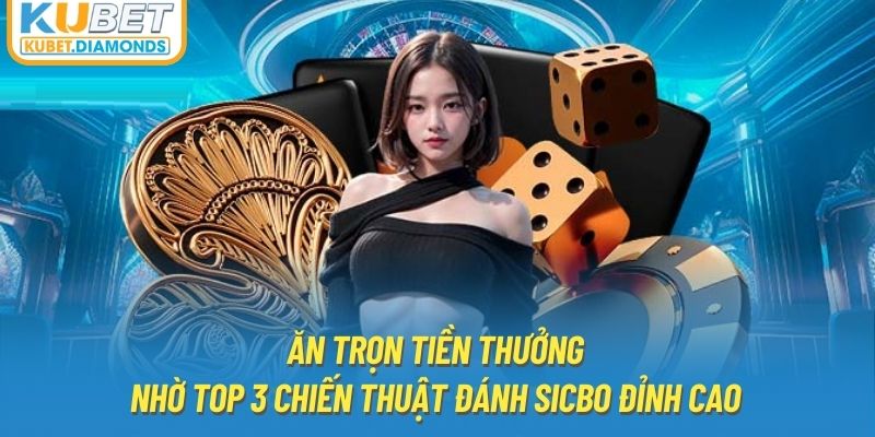 Ăn trọn tiền thưởng nhờ top 3 chiến thuật đánh sicbo đỉnh cao