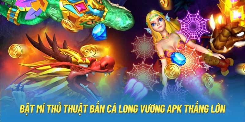 Bật Mí Thủ Thuật Bắn Cá Long Vương APK Thắng Lớn