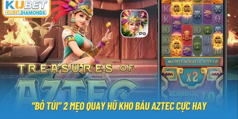 “Bỏ túi” 2 mẹo quay hũ Kho Báu Aztec cực hay