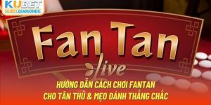 Hướng Dẫn Cách Chơi Fantan Cho Tân Thủ & Mẹo Đánh Thắng Chắc