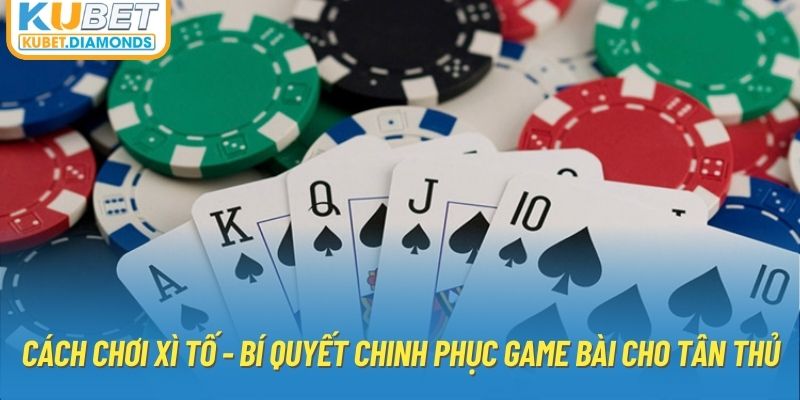 Cách Chơi Xì Tố - Bí Quyết Chinh Phục Game Bài Cho Tân Thủ