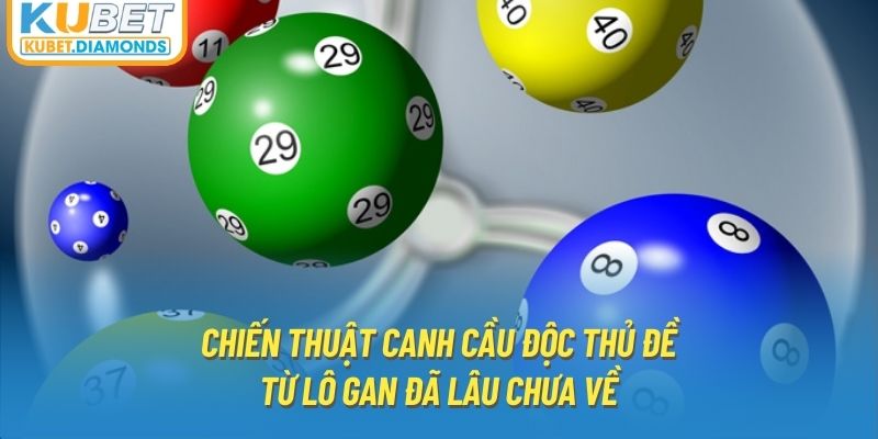 Chiến thuật canh cầu độc thủ đề từ lô gan đã lâu chưa về