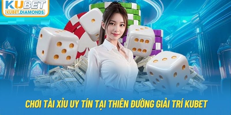 Chơi Tài Xỉu Uy Tín Tại Thiên Đường Giải Trí KUBET