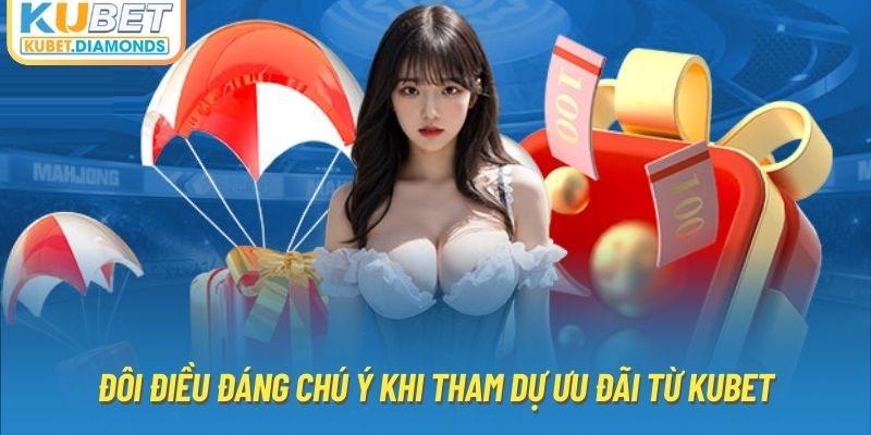 Đôi điều đáng chú ý khi tham dự ưu đãi từ Kubet