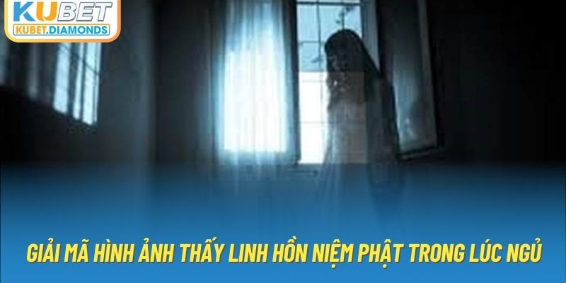 Giải mã hình ảnh thấy linh hồn niệm phật trong lúc ngủ