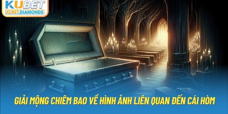 Giải mộng chiêm bao về hình ảnh liên quan đến cái hòm