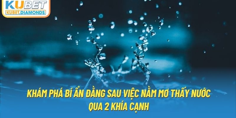 Khám phá bí ẩn đằng sau việc nằm mơ thấy nước qua 2 khía cạnh