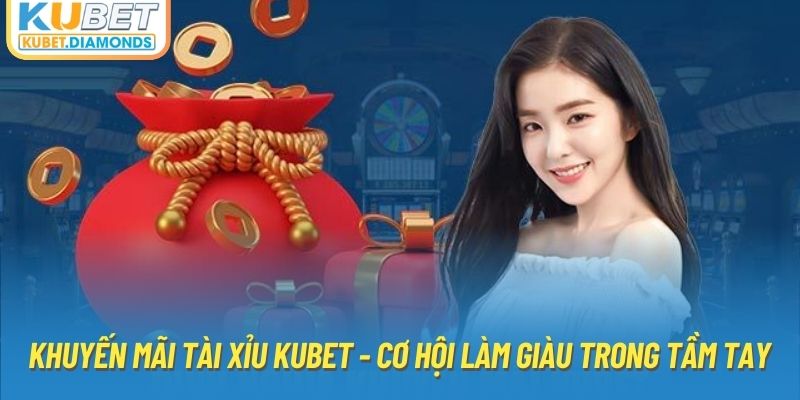 Khuyến Mãi Tài Xỉu Kubet - Cơ Hội Làm Giàu Trong Tầm Tay