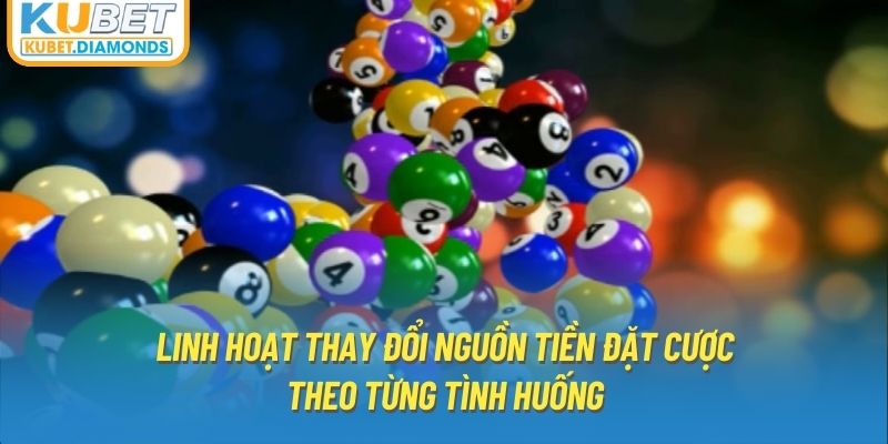 Linh hoạt thay đổi nguồn tiền đặt cược theo từng tình huống