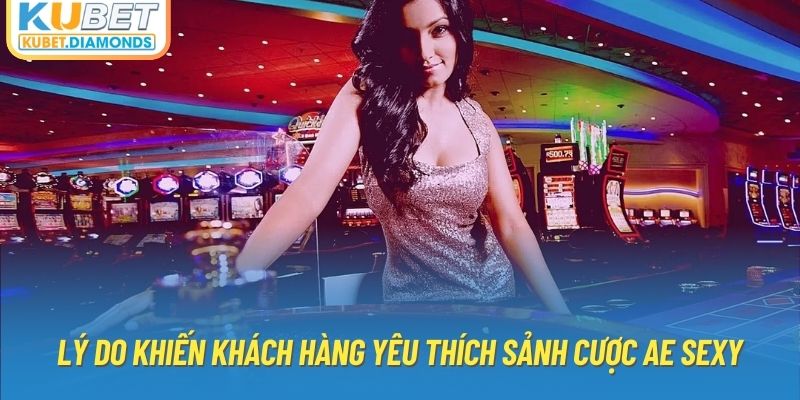 Lý do khiến khách hàng yêu thích sảnh cược AE SEXY