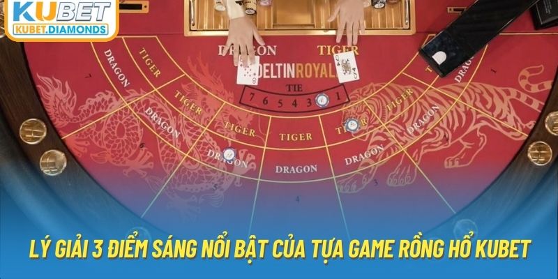 Lý giải 3 điểm sáng nổi bật của tựa game rồng hổ KUBET