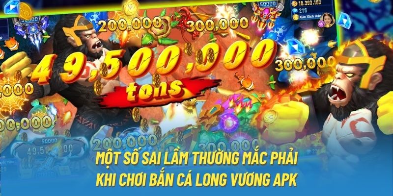 Một số sai lầm thường mắc phải khi chơi bắn cá long vương apk