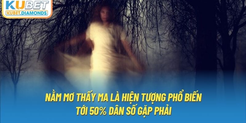 Nằm mơ thấy ma là hiện tượng phổ biến tới 50% dân số gặp phải