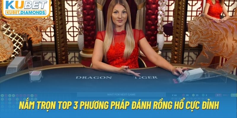 Nắm trọn top 3 phương pháp đánh rồng hổ cực đỉnh