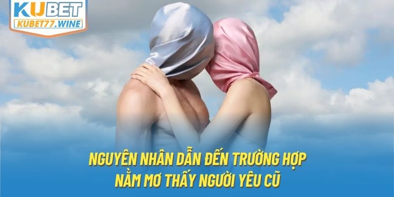 Nguyên nhân dẫn đến trường hợp nằm mơ thấy người yêu cũ