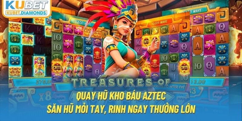 Quay Hũ Kho Báu Aztec - Săn Hũ Mỏi Tay, Rinh Ngay Thưởng Lớn