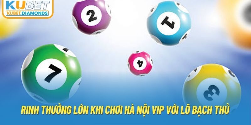 Rinh thưởng lớn khi chơi Hà Nội VIP với lô bạch thủ