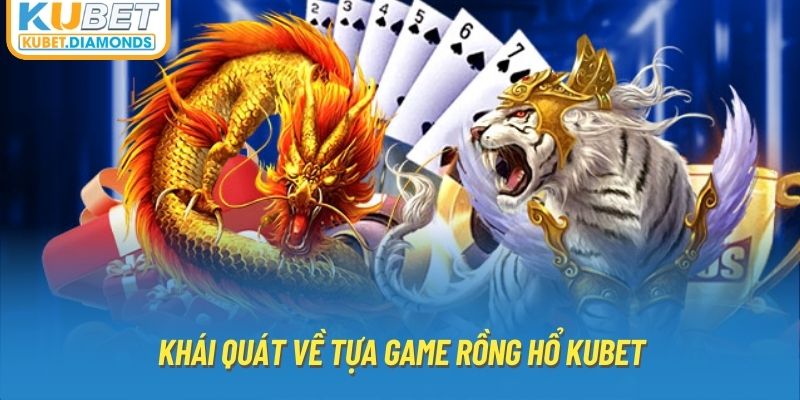 Khái quát về tựa game Rồng Hổ KUBET