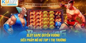 Slot Game Quyền Vương - Siêu Phẩm Nổ Hũ Top 1 Thị Trường