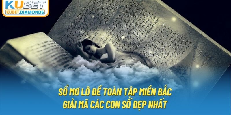 Sổ Mơ Lô Đề Toàn Tập Miền Bắc - Giải Mã Các Con Số Đẹp Nhất