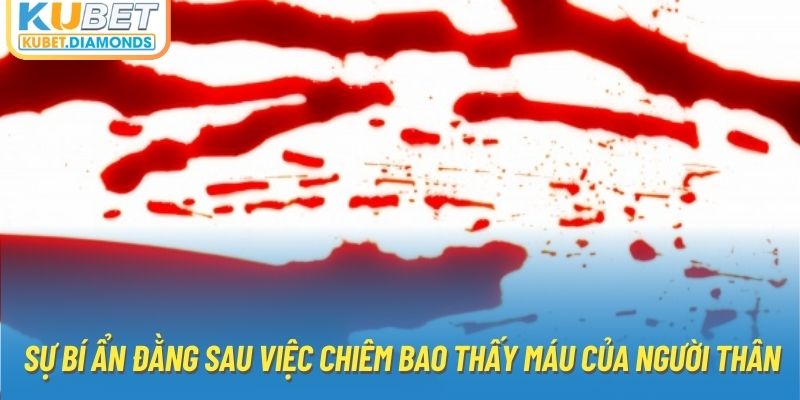 Sự bí ẩn đằng sau việc chiêm bao thấy máu của người thân