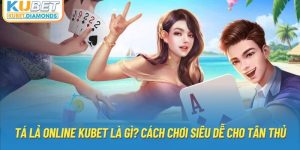 Tá Lả Online Kubet Là Gì? Cách Chơi Siêu Dễ Cho Tân Thủ