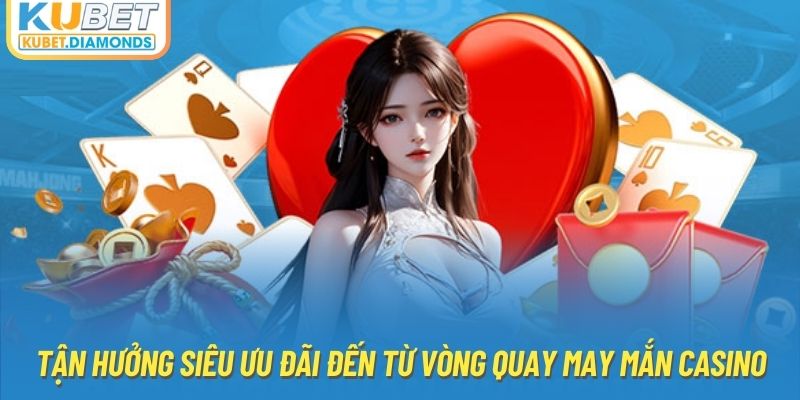 Tận hưởng siêu ưu đãi đến từ vòng quay may mắn Casino