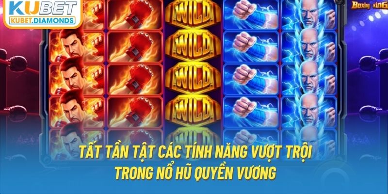 Tất tần tật các tính năng vượt trội trong nổ hũ quyền vương