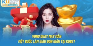 Vòng Quay May Mắn - Một Bước Làm Giàu Đơn Giản Tại Kubet