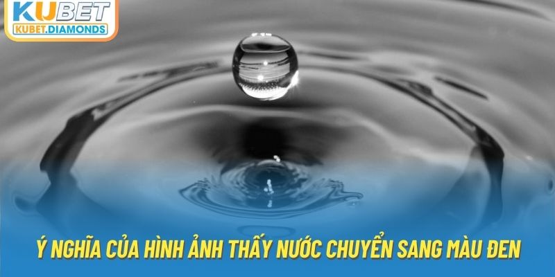 Ý nghĩa của hình ảnh thấy nước chuyển sang màu đen